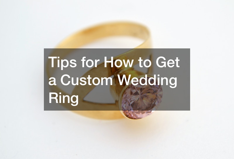 Tips for How to Get a Custom Wedding Ring