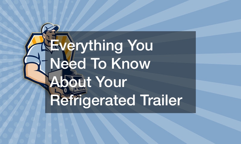 Everything You Need To Know About Your Refrigerated Trailer