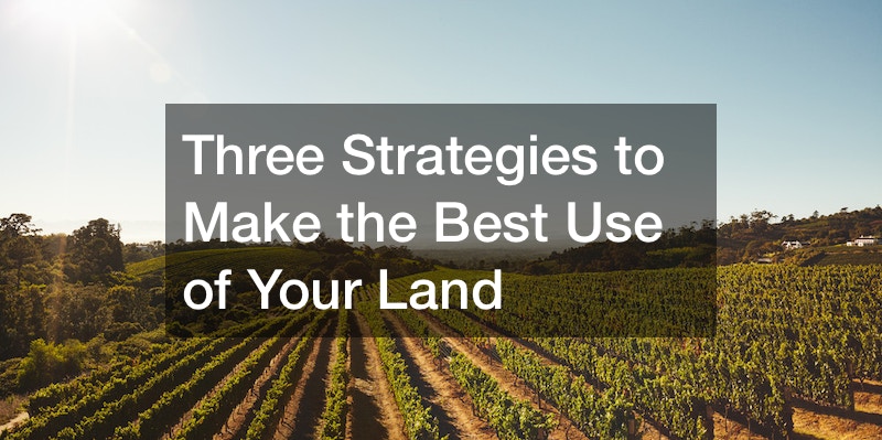 Three Strategies to Make the Best Use of Your Land