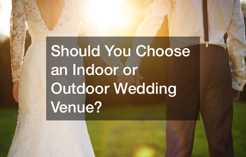Should You Choose an Indoor or Outdoor Wedding Venue?