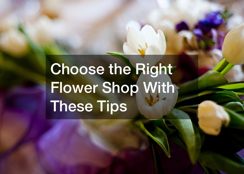 Choose the Right Flower Shop With These Tips