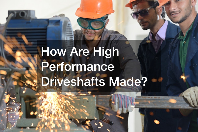 How Are High Performance Driveshafts Made?