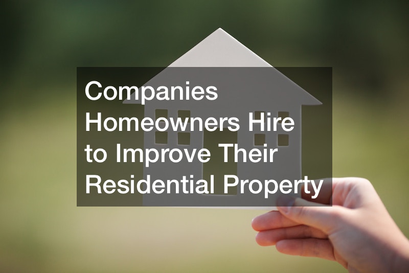 Companies Homeowners Hire to Improve Their Residential Property