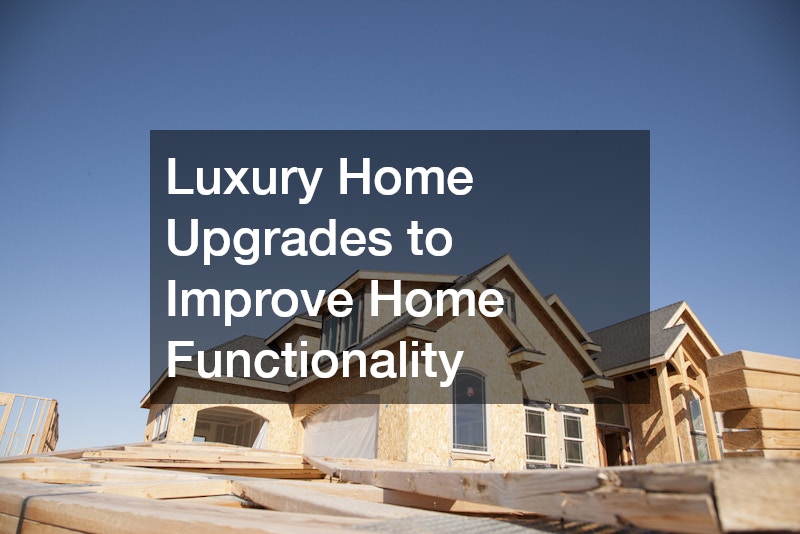 Luxury Home Upgrades to Improve Home Functionality