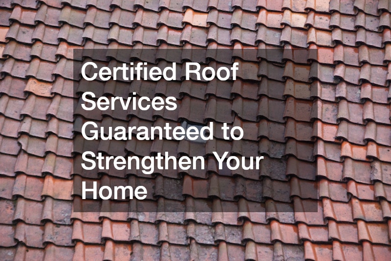 Certified Roof Services Guaranteed to Strengthen Your Home