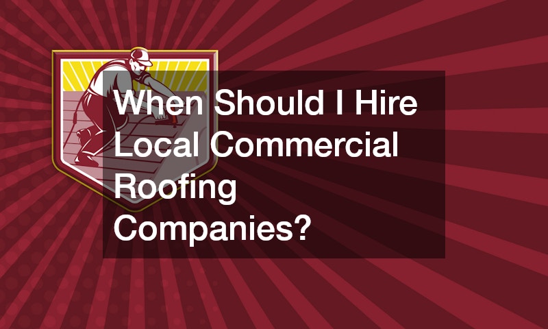 When Should I Hire Local Commercial Roofing Companies?