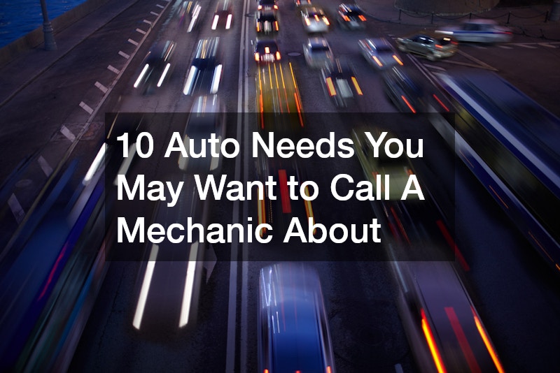 10 Auto Needs You May Want to Call A Mechanic About