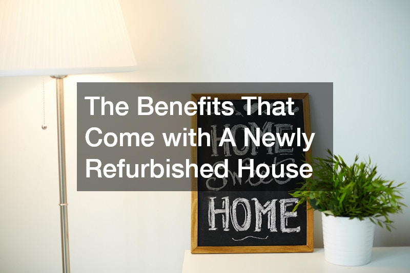 The Benefits That Come with A Newly Refurbished House